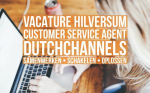 customer service agent vacature dutchchannels hilversum